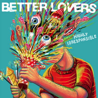 BETTER LOVERS: “Highly Irresponsible”