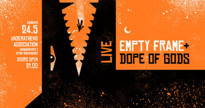 EMPTY FRAME + DOPE OF GODS | Σάββατο 24 Μαΐου | Underathens Association