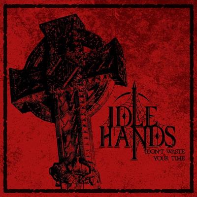 IDLE HANDS: “Don’t Waste Your Time “EP